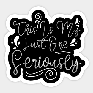 this is my last one seriously pregnant funny shirt Sticker